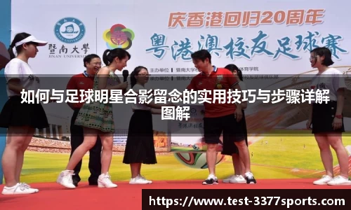 如何与足球明星合影留念的实用技巧与步骤详解图解